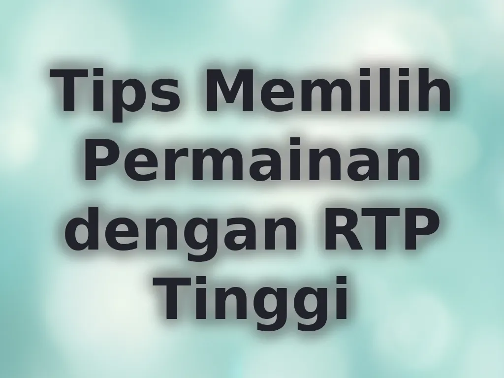 Tips Memilih Permainan dengan RTP Tinggi