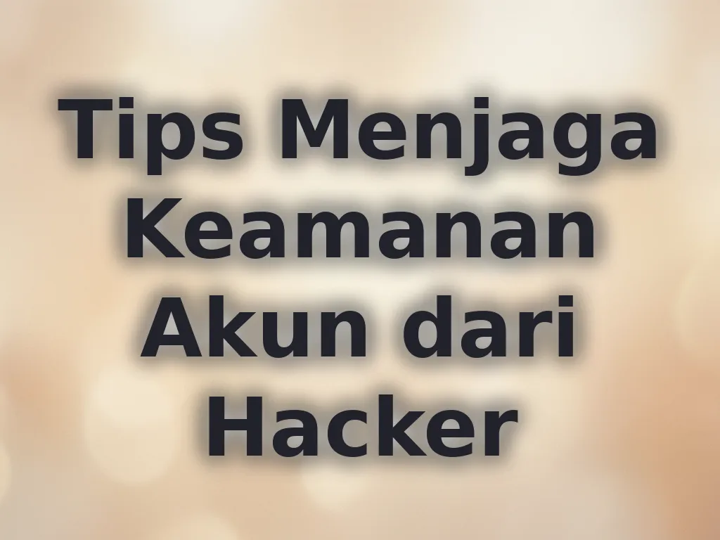 Tips Menjaga Keamanan Akun dari Hacker