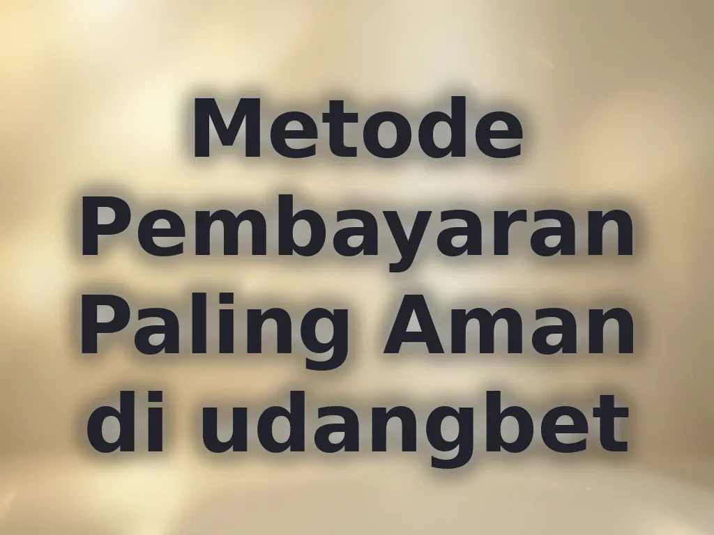 Metode Pembayaran Paling Aman di udangbet
