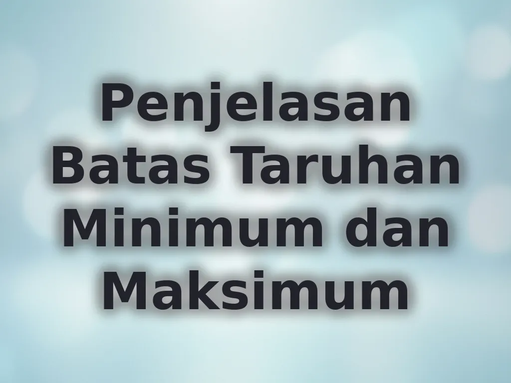 Penjelasan Batas Taruhan Minimum dan Maksimum